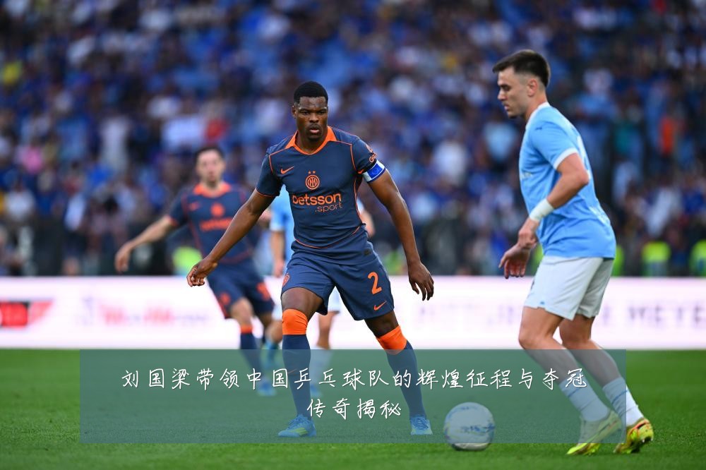 刘国梁带领中国乒乓球队的辉煌征程与夺冠传奇揭秘