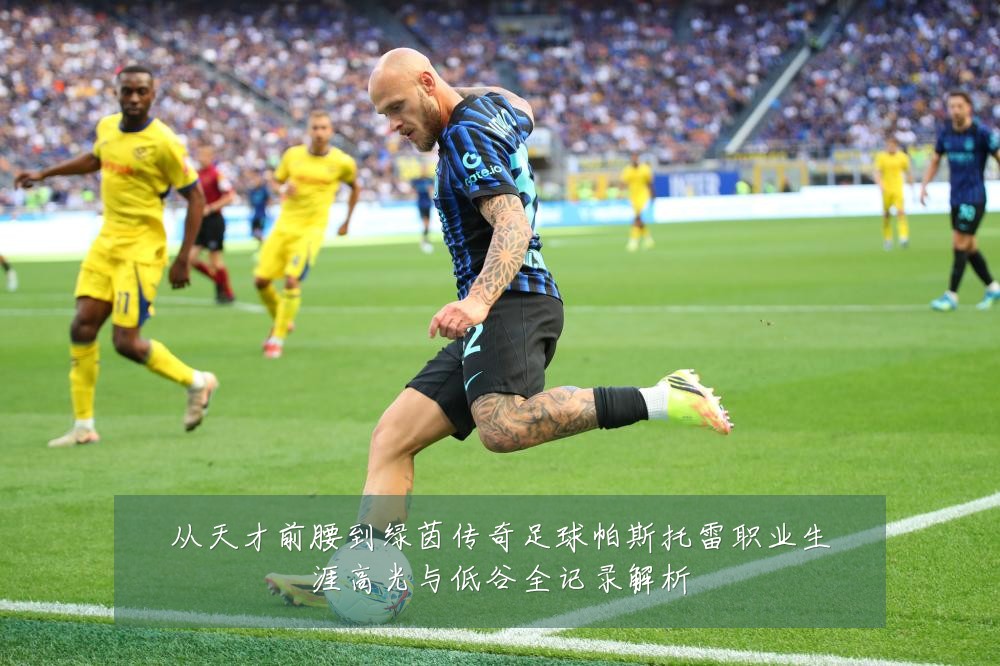 从天才前腰到绿茵传奇足球帕斯托雷职业生涯高光与低谷全记录解析